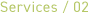 Services / 02