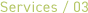 Services / 03
