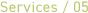 Services / 05